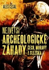 NEJVĚTŠÍ ARCHEOLOGICKÉ ZÁHADY ČECH, MORAVY A SLEZSKA