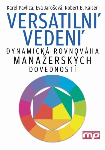Levně Versatilní vedení - dynamická rovnováha manažerských dovedností | Karel Pavlica, Eva Jarošová, Robert B. Kaiser