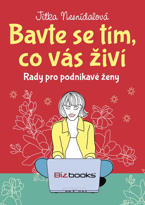 BAVTE SE TÍM, CO VÁS ŽIVÍ - RADY PRO PODNIKAVÉ ŽENY