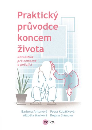 Praktický průvodce koncem života | Tomáš Kučerovský, Barbora Antonová, Regina Slámová, Petra Kubáčková, Alžběta Marková