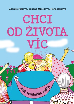 Hana Hozová, Johana Mikešová, Zdenka Pižlová – Chci od života víc