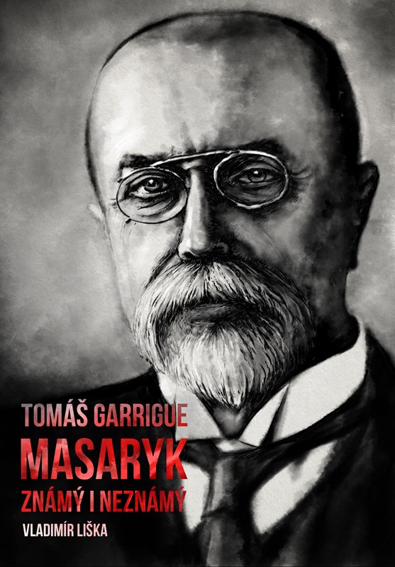 TOMÁŠ GARRIGUE MASARYK ZNÁMÝ I NEZNÁMÝ