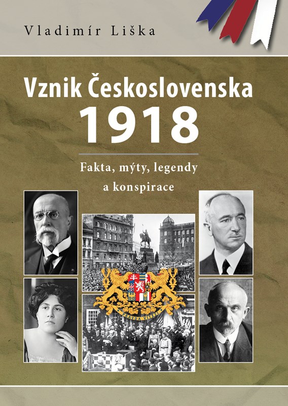 VZNIK ČESKOSLOVENSKA 1918: FAKTA, MÝTY, LEGENDY A KONSPIRACE