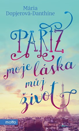 Paříž, moje láska, můj život | Mária Dopjerová-Danthine