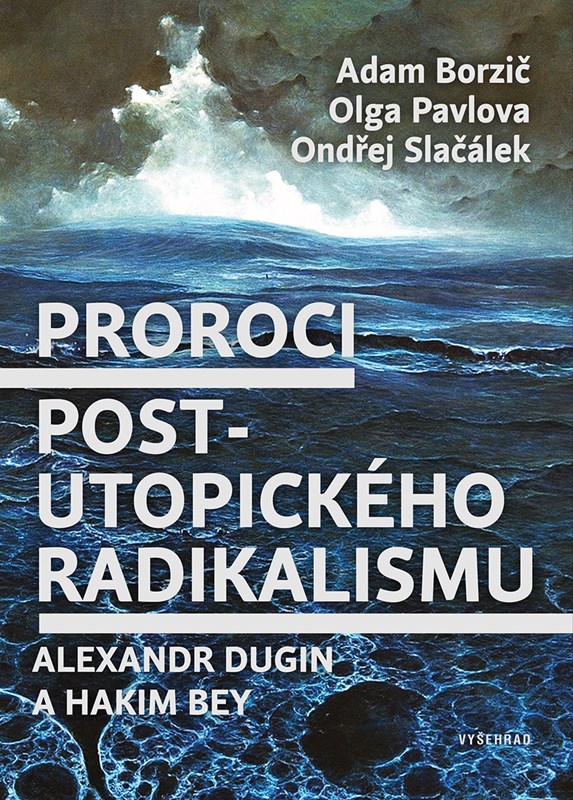 Levně Proroci postutopického radikalismu. Alexandr Dugin a Hakim Bey | Olga Pavlova, Adam Borzič, Ondřej Slačálek