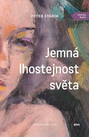 Jemná lhostejnost světa | Tereza Králová, Peter Stamm, Marta Eich