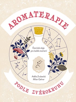 Aromaterapie podle zvěrokruhu | Adéla Zrubecká, Milan Gelnar