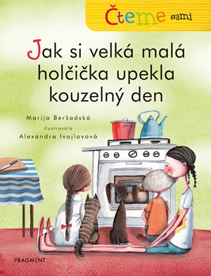 Čteme sami – Jak si velká malá holčička upekla kouzelný den | Marija Beršadskaja, Alexandra Ivojlovová