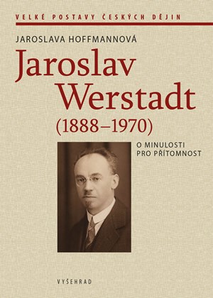 Jaroslav Werstadt (1888-1970). O minulosti pro přítomnost | Jaroslava Hoffmannová