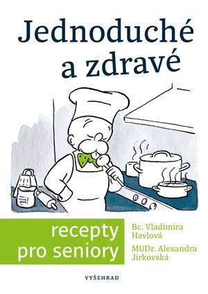 Jednoduché a zdravé recepty pro seniory | Vladimíra Havlová, Alexandra Jirkovská