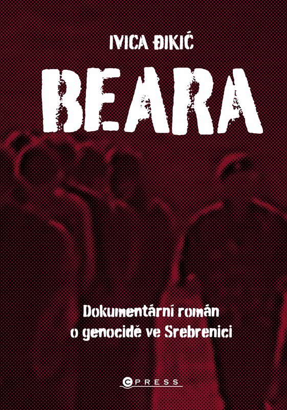 Levně Beara: dokumentární román o genocidě ve Srebrenici | Ivica Đikić, Petr Stehlík