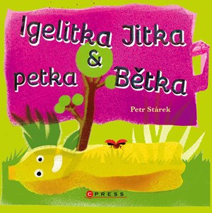 Igelitka Jitka a petka Bětka | Petr Stárek