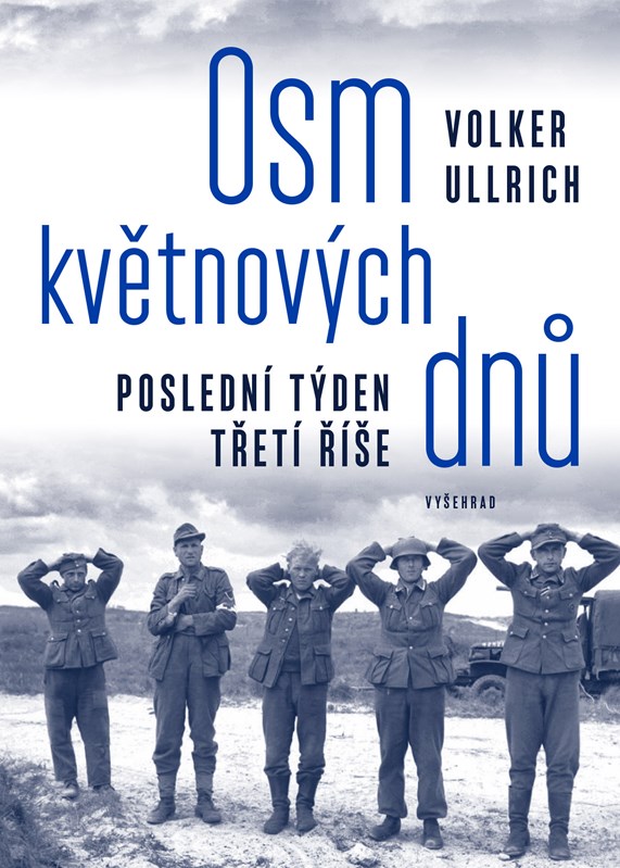 OSM KVĚTNOVÝCH DNŮ POSLEDNÍ TÝDEN TŘETÍ ŘÍŠE