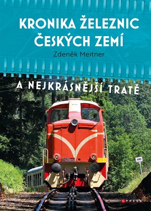 Kronika železnic českých zemí | Kolektiv, ČTK, Josef Bosáček, Zdeněk Meitner, Petr Holub, Ondřej Řepka, Ivo Mahel, Marie Šechtlová