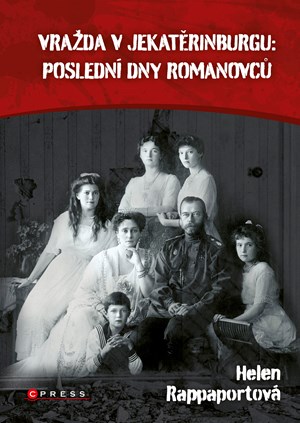 Vražda v Jekatěrinburgu: poslední dny Romanovců | Jana Mešková, Helen Rappaport