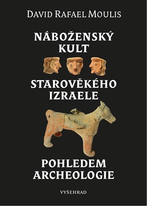 Náboženský kult starověkého Izraele pohledem archeologie | David Rafael Moulis