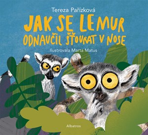Jak se lemur odnaučil šťourat v nose | Marta Matus, Martina Svojiková, Tereza Pařízková