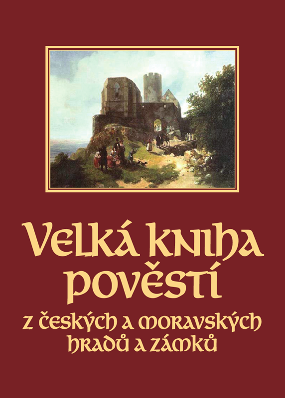 VELKÁ KNIHA POVĚSTÍ Z ČESKÝCH A MORAVSKÝCH HRADŮ A ZÁMKŮ