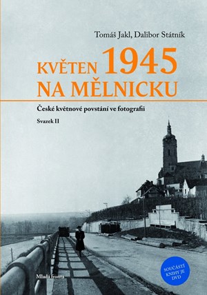 Květen 1945 na Mělnicku: České květnové povstání ve fotografii - Svazek II | Dalibor Státník