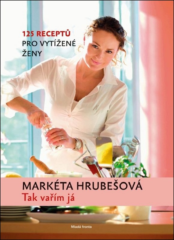 Levně Tak vařím já: 125 receptů pro vytížené ženy | Markéta Hrubešová