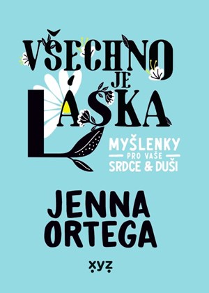 Všechno je láska: myšlenky pro vaše srdce a duši | Petr K. Tychtl, Jenna Ortega