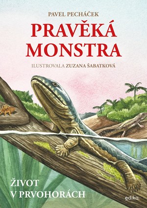 Pravěká monstra – Život v prvohorách | Pavel Pecháček, Zuzana Šabatková