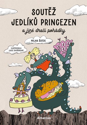 Soutěž jedlíků princezen a jiné dračí pohádky | Dvořáková Lucie, Milan Šotek