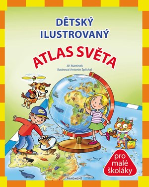 Dětský ilustrovaný ATLAS SVĚTA | Jiří Martínek, RNDr., Antonín Šplíchal