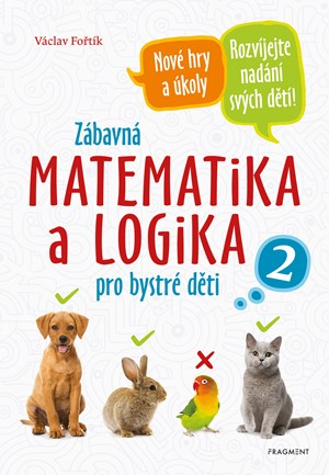 Zábavná matematika a logika pro bystré děti 2  | Antonín Šplíchal, Václav Fořtík