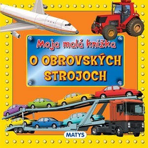 Moja malá knižka o obrovských strojoch (slovensky)